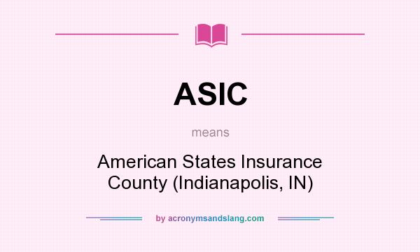 What does ASIC mean? It stands for American States Insurance County (Indianapolis, IN)
