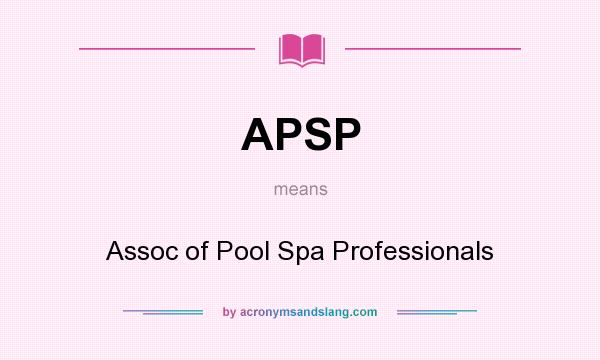 What does APSP mean? It stands for Assoc of Pool Spa Professionals