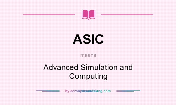 What does ASIC mean? It stands for Advanced Simulation and Computing