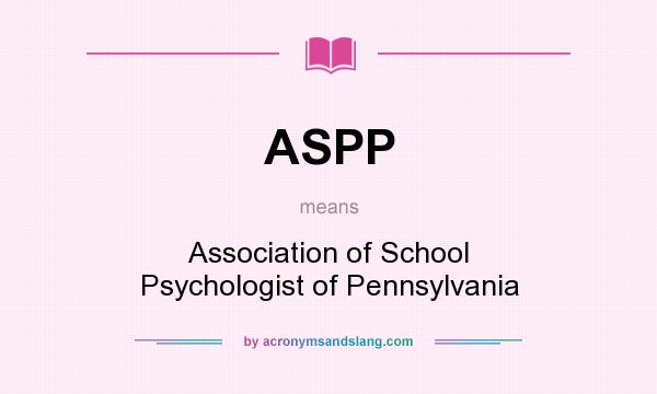 What does ASPP mean? It stands for Association of School Psychologist of Pennsylvania
