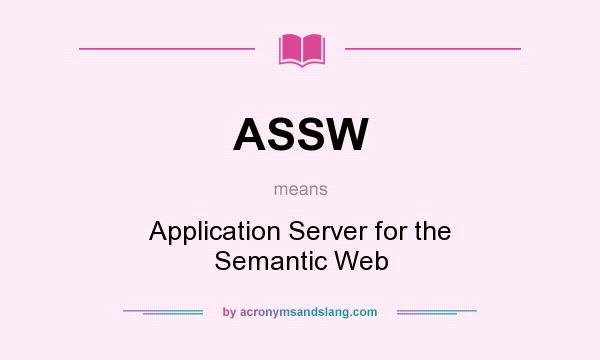 What does ASSW mean? It stands for Application Server for the Semantic Web