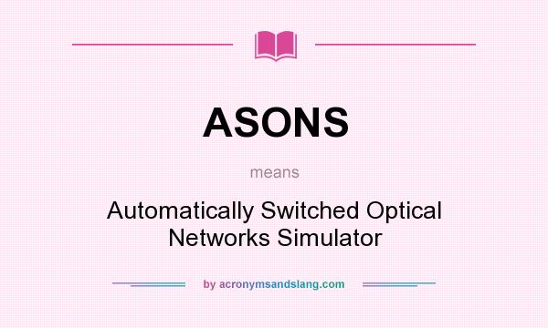What does ASONS mean? It stands for Automatically Switched Optical Networks Simulator