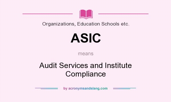 What does ASIC mean? It stands for Audit Services and Institute Compliance