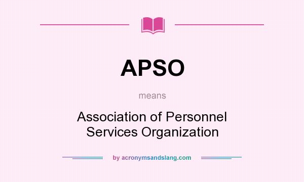 What does APSO mean? It stands for Association of Personnel Services Organization