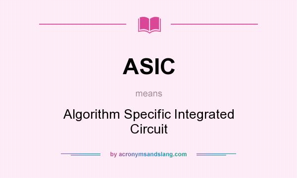 What does ASIC mean? It stands for Algorithm Specific Integrated Circuit