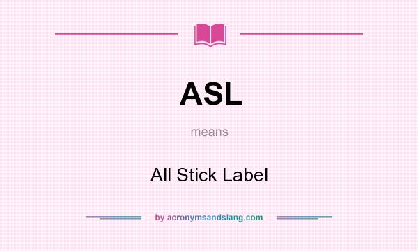 What does ASL mean? It stands for All Stick Label