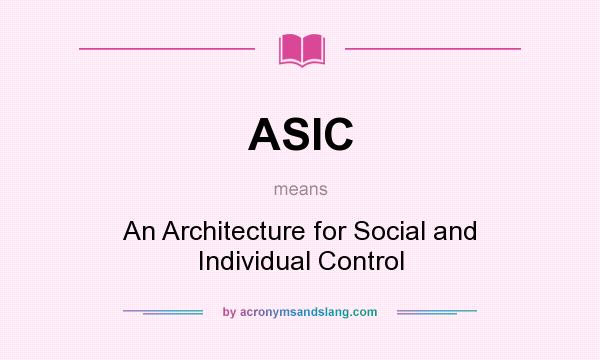 What does ASIC mean? It stands for An Architecture for Social and Individual Control