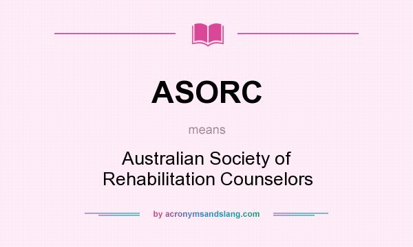 What does ASORC mean? It stands for Australian Society of Rehabilitation Counselors