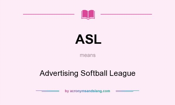 What does ASL mean? It stands for Advertising Softball League