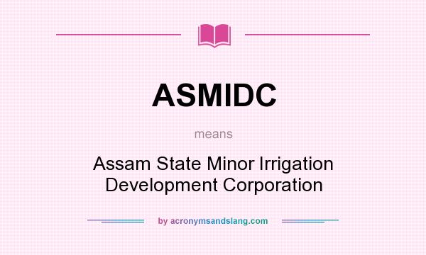 What does ASMIDC mean? It stands for Assam State Minor Irrigation Development Corporation