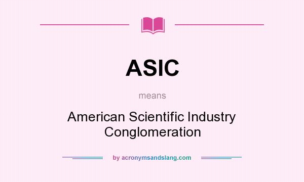 What does ASIC mean? It stands for American Scientific Industry Conglomeration