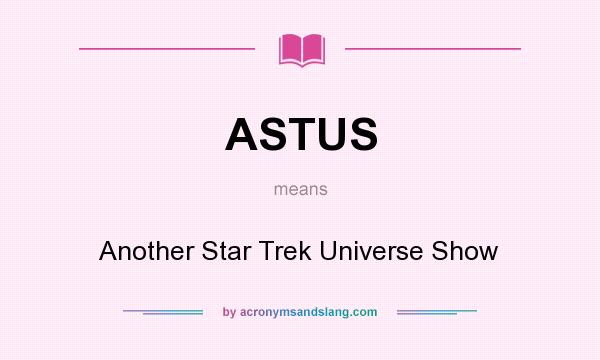 What does ASTUS mean? It stands for Another Star Trek Universe Show