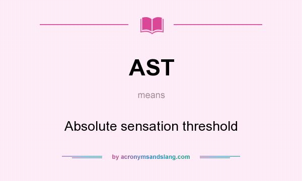 What does AST mean? It stands for Absolute sensation threshold