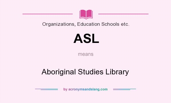 What does ASL mean? It stands for Aboriginal Studies Library