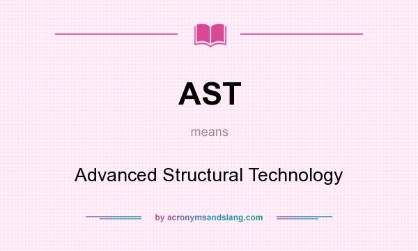 What does AST mean? It stands for Advanced Structural Technology
