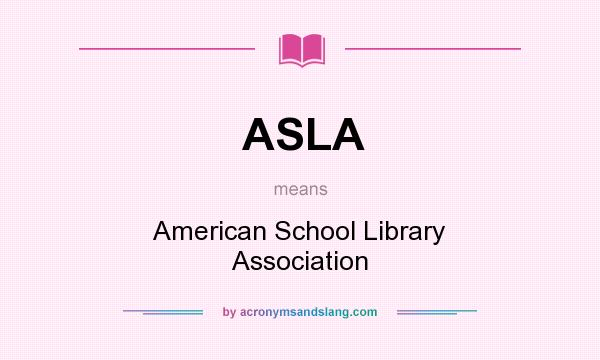 What does ASLA mean? It stands for American School Library Association