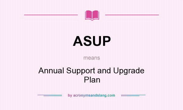 What does ASUP mean? It stands for Annual Support and Upgrade Plan