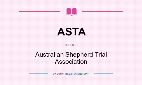 What does ASTA mean? It stands for Australian Shepherd Trial Association