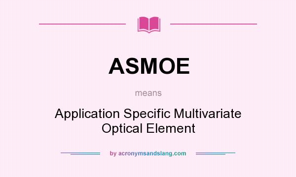 What does ASMOE mean? It stands for Application Specific Multivariate Optical Element
