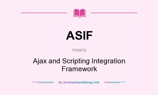 What does ASIF mean? It stands for Ajax and Scripting Integration Framework