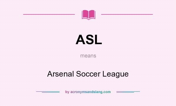 What does ASL mean? It stands for Arsenal Soccer League