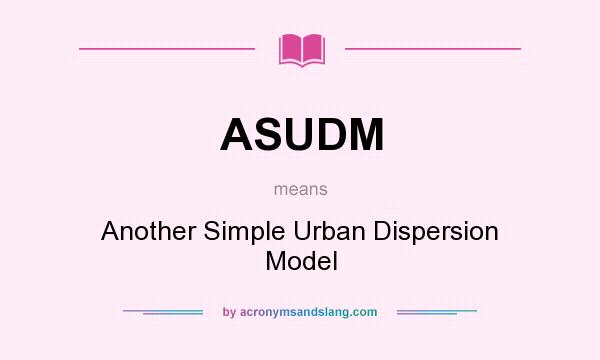 What does ASUDM mean? It stands for Another Simple Urban Dispersion Model