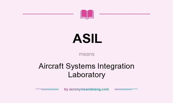 What does ASIL mean? It stands for Aircraft Systems Integration Laboratory