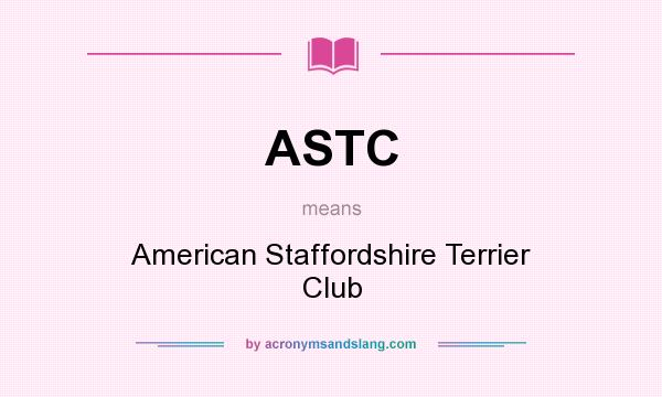 What does ASTC mean? It stands for American Staffordshire Terrier Club