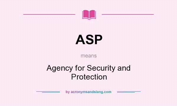 What does ASP mean? It stands for Agency for Security and Protection