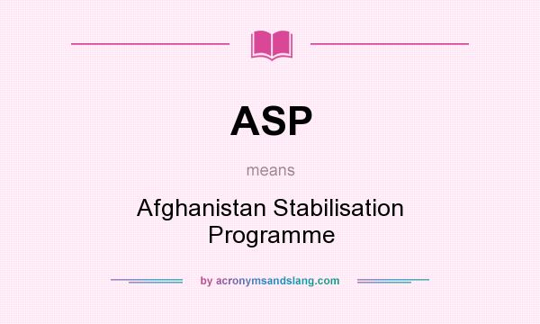 What does ASP mean? It stands for Afghanistan Stabilisation Programme