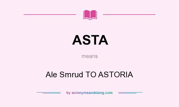 What does ASTA mean? It stands for Ale Smrud TO ASTORIA