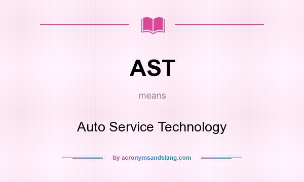 What does AST mean? It stands for Auto Service Technology