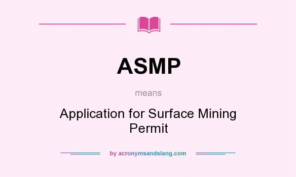 What does ASMP mean? It stands for Application for Surface Mining Permit