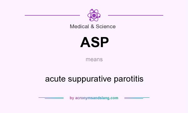What does ASP mean? It stands for acute suppurative parotitis