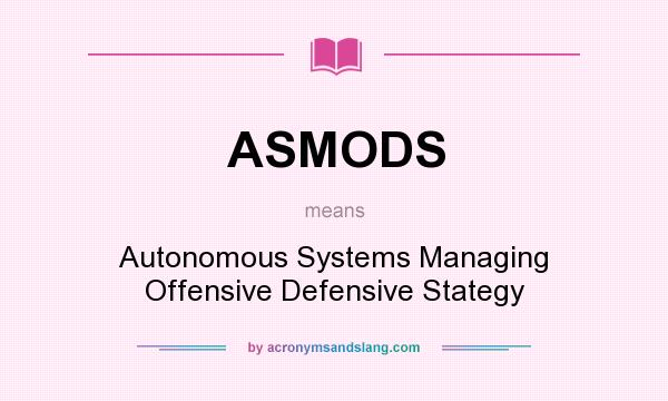 What does ASMODS mean? It stands for Autonomous Systems Managing Offensive Defensive Stategy