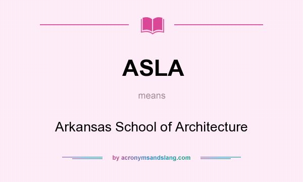 What does ASLA mean? It stands for Arkansas School of Architecture
