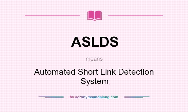 What does ASLDS mean? It stands for Automated Short Link Detection System