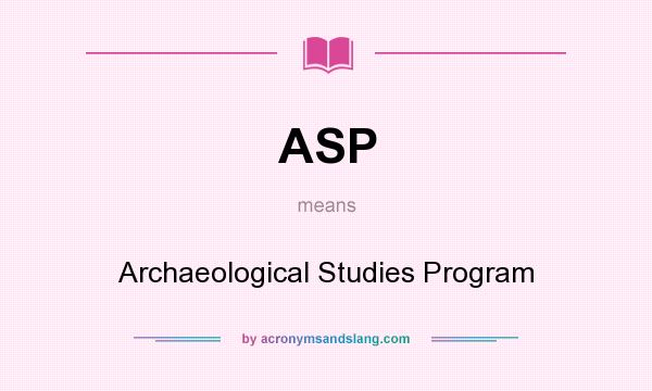 What does ASP mean? It stands for Archaeological Studies Program