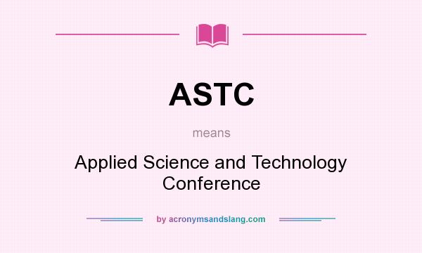 What does ASTC mean? It stands for Applied Science and Technology Conference