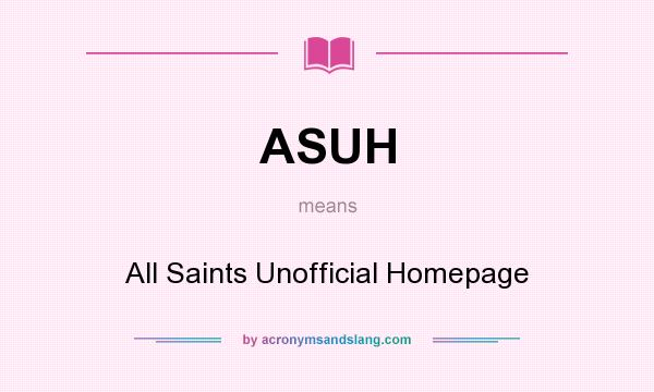 What does ASUH mean? It stands for All Saints Unofficial Homepage
