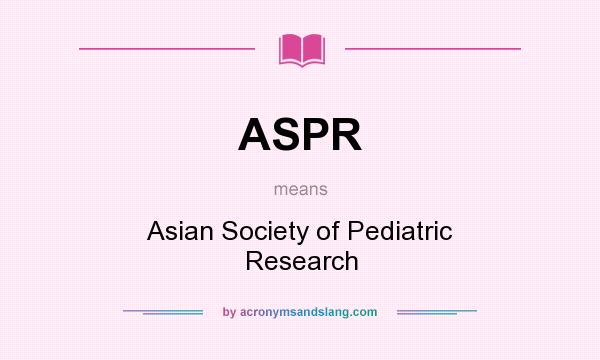 What does ASPR mean? It stands for Asian Society of Pediatric Research