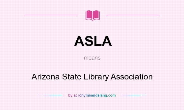 What does ASLA mean? It stands for Arizona State Library Association