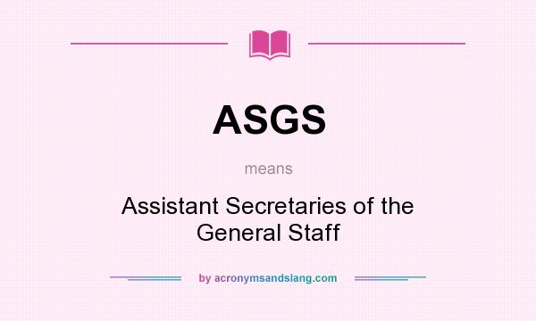 What does ASGS mean? It stands for Assistant Secretaries of the General Staff