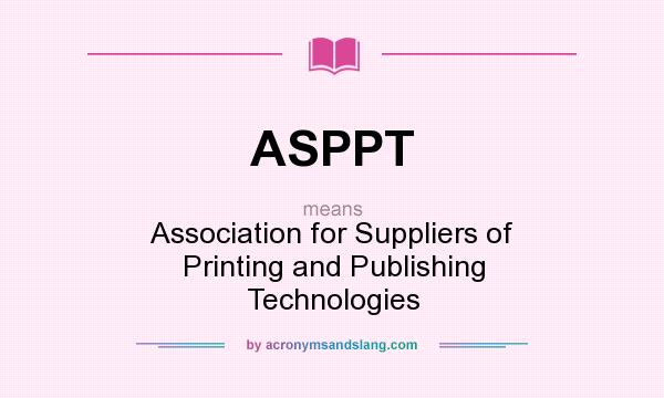 What does ASPPT mean? It stands for Association for Suppliers of Printing and Publishing Technologies