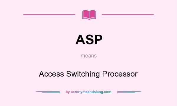What does ASP mean? It stands for Access Switching Processor