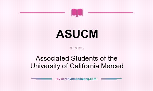 What does ASUCM mean? It stands for Associated Students of the University of California Merced