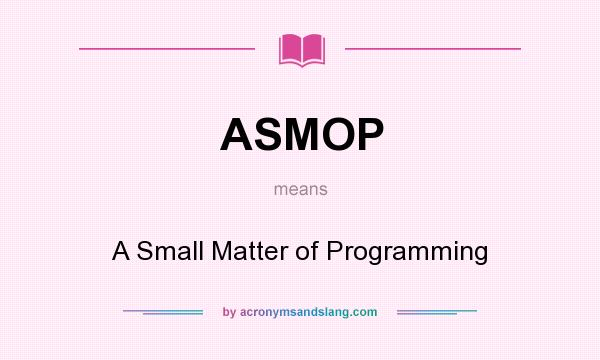 What does ASMOP mean? It stands for A Small Matter of Programming