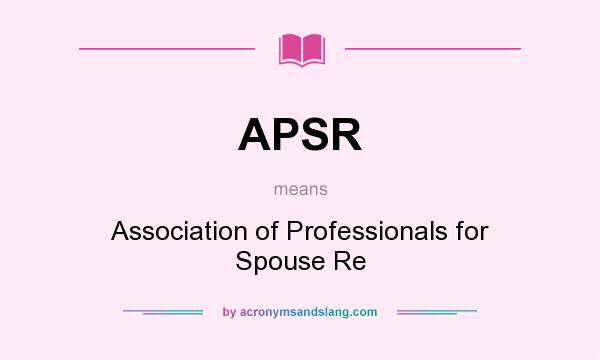 What does APSR mean? It stands for Association of Professionals for Spouse Re