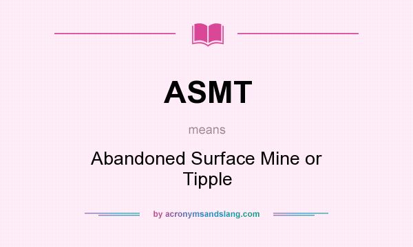 What does ASMT mean? It stands for Abandoned Surface Mine or Tipple