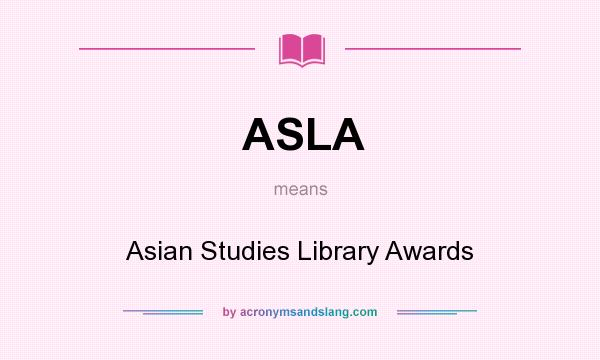 What does ASLA mean? It stands for Asian Studies Library Awards